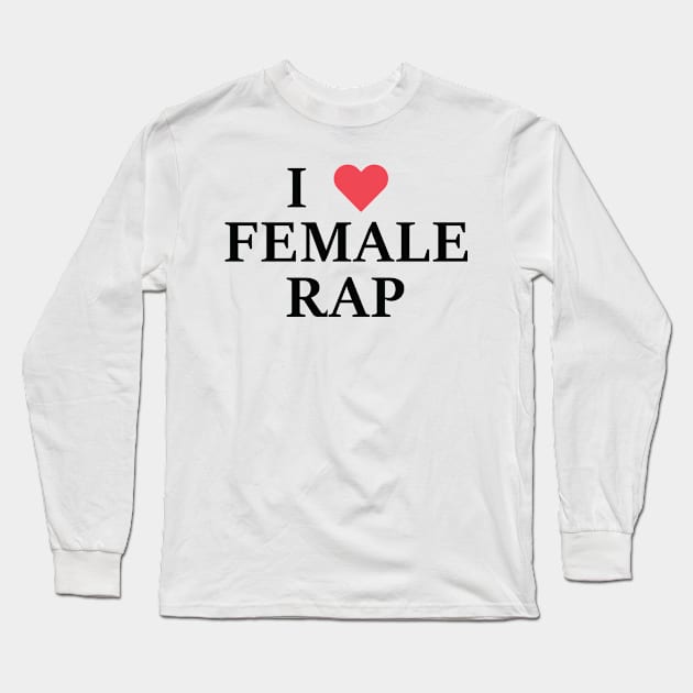 I Love Female Rap Long Sleeve T-Shirt by anonshirt